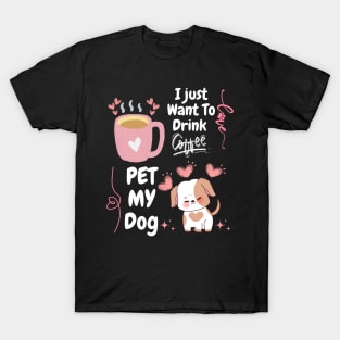 I Just Want  To Drink Coffe // Pet MY Dog T-Shirt